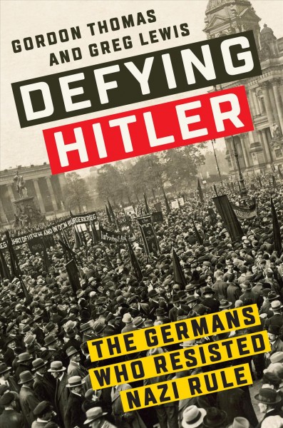 Defying Hitler : the Germans who resisted Nazi rule / Gordon Thomas and Greg Lewis.