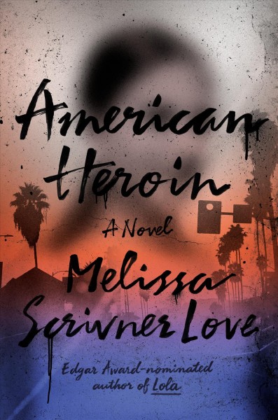 American heroin : a novel / Melissa Scrivner Love.