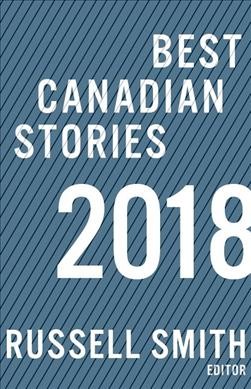 Best Canadian stories 2018 / Russell Smith, editor.
