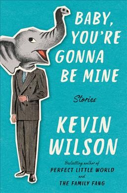Baby, you're gonna be mine : stories / Kevin Wilson.