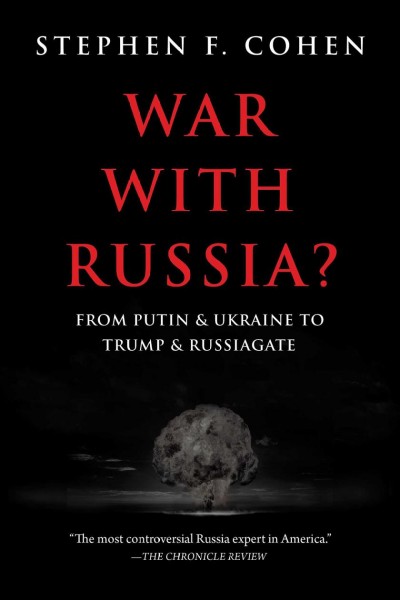 War with Russia? : from Putin & Ukraine to Trump & Russiagate / Stephen F. Cohen.