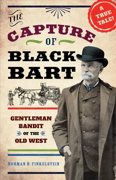 The capture of Black Bart : gentleman bandit of the Old West / Norman H. Finkelstein.