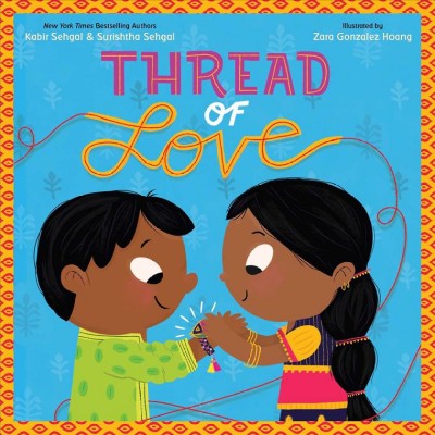 Thread of love / written by Kabir Sehgal & Surishtha Sehgal ; illustrated by Zara Gonzalez Hoang.
