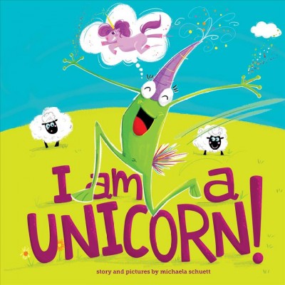 I am a unicorn! / story and pictures by Michaela Schuett.