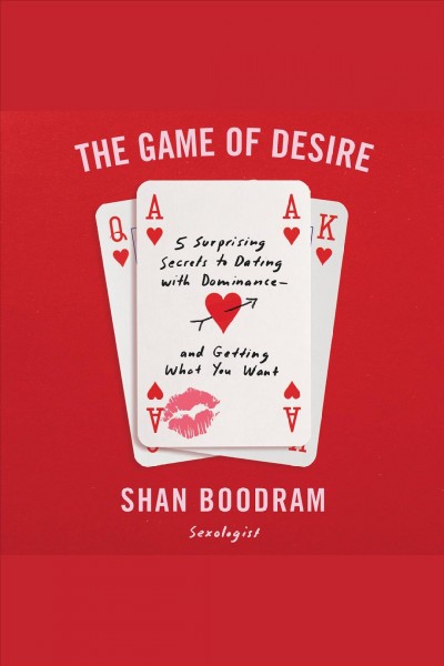 The game of desire : 5 surprising secrets to dating with dominance - and getting what you want / Shan Boodram, sexologist.