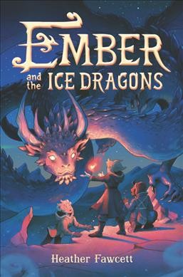 Ember and the ice dragons / by Heather Fawcett.