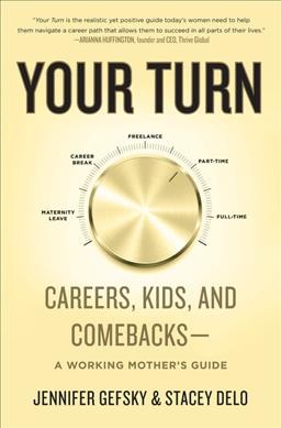 Your turn : career, kids, and comebacks--a working mother's guide / Jennifer Gefsky and Stacey Delo, with Kathleen Harris.