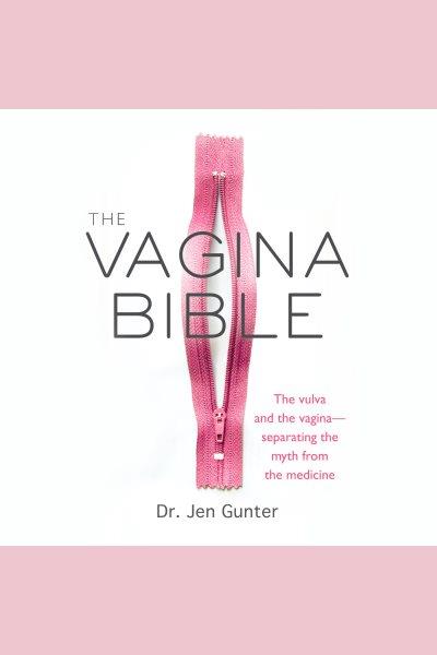 The vagina bible : the vulva and the vagina--separating the myth from the medicine / Jen Gunter.