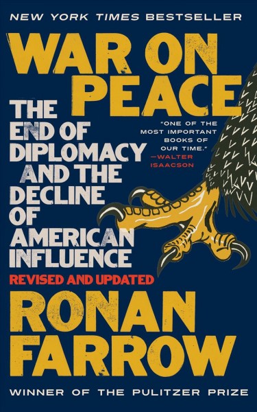 War on peace : the end of diplomacy and the decline of American influence / Ronan Farrow.