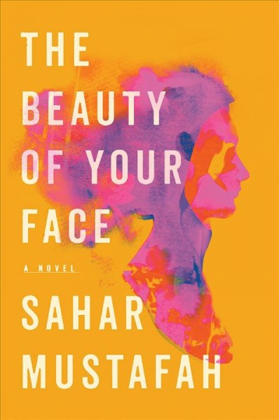 The beauty of your face : a novel / Sahar Mustafah.
