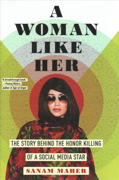 A woman like her : the story behind the honor killing of a social media star / Sanam Maher.