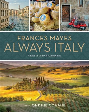 Always Italy / Frances Mayes with Ondine Cohane.