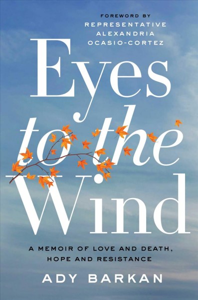 Eyes to the wind : a memoir of love and death, hope and resistance / Ady Barkan.
