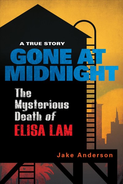 Gone at midnight : the mysterious death of Elisa Lam / Jake Anderson.
