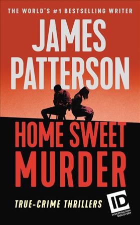 Home sweet murder : true-crime thrillers / James Patterson with Andrew Bourelle and Scott Slaven.
