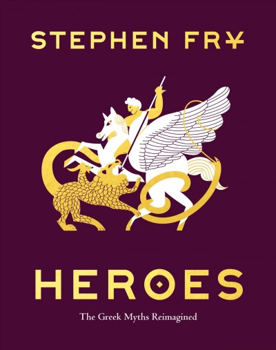 Heroes : the Greek myths reimagined / by Stephen Fry.