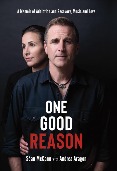One good reason : a memoir of addiction and recovery, music and love / Séan McCann with Andrea Aragon.