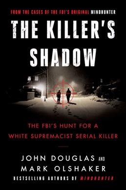 The killer's shadow : the FBI's hunt for a white supremacist serial killer / John Douglas and Mark Olshaker.
