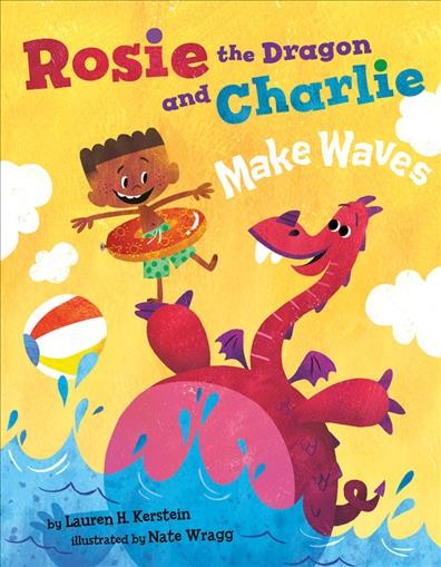 Rosie the dragon and Charlie make waves / by Lauren Kerstein ; Illustrations by Nate Wragg.