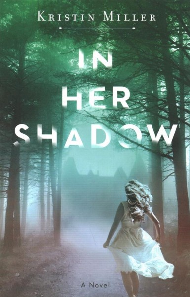 In her shadow : a novel / Kristin Miller.