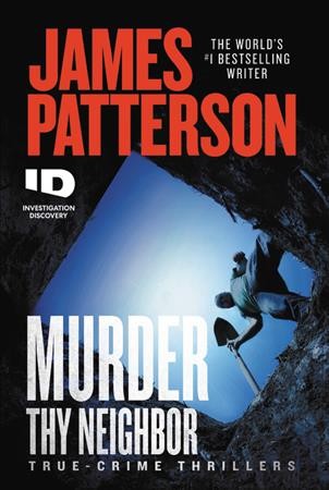 Murder thy neighbor : true-crime thrillers / James Patterson.