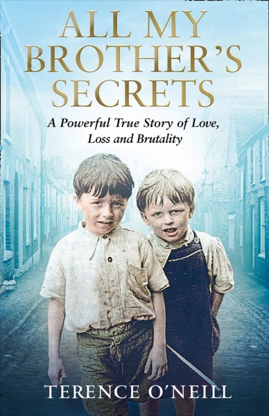 All my brother's secrets : a powerful true story of love, loss and brutality / Terence O'Neill.