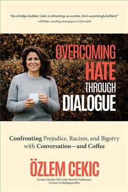 Overcoming hate through dialogue : confronting prejudice, racism, and bigotry with conversation-- and coffee / Özlem Sara Cekic ; translated by Logan Masterworks.