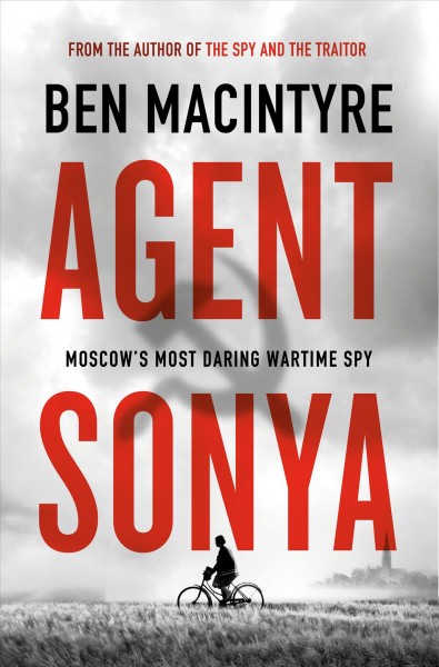 Agent Sonya : Moscow's most daring wartime spy / Ben Macintyre.