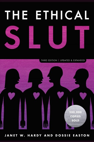 The ethical slut : a practical guide to polyamory, open relationships and other adventures / Janet W. Hardy and Dossie Easton.