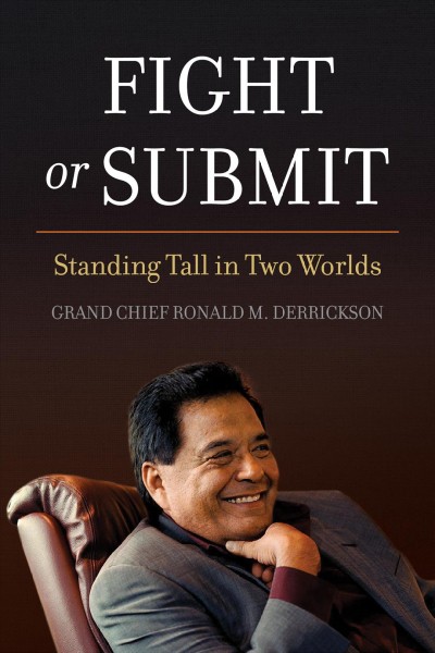 Fight or submit : standing tall in two worlds / Grand Chief Ronald M. Derrickson.