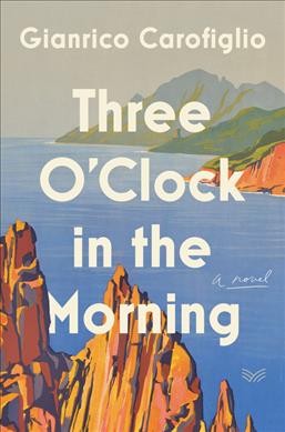 Three o'clock in the morning : a novel / Gianrico Carofiglio ; translated from the Italian by Howard Curtis.