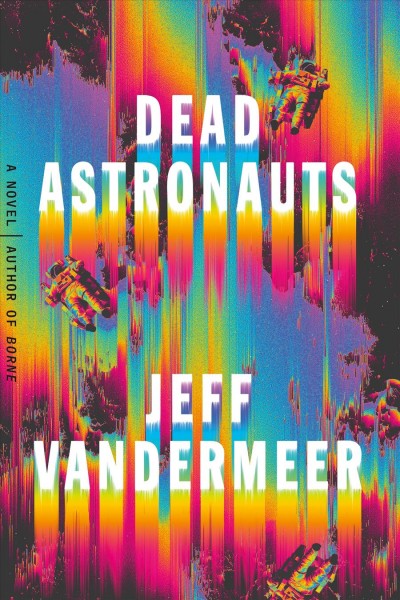 Dead astronauts / Jeff VanderMeer.