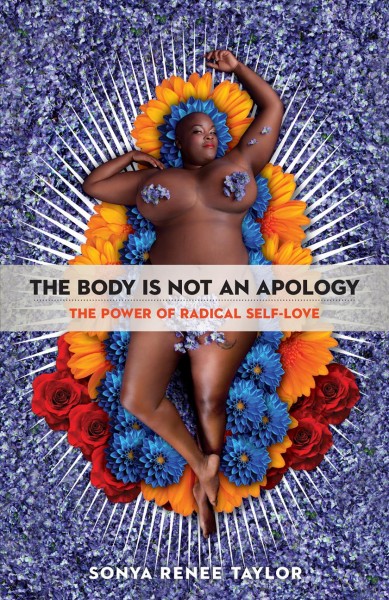 The body is not an apology : the power of radical self-love / Sonya Renee Taylor.