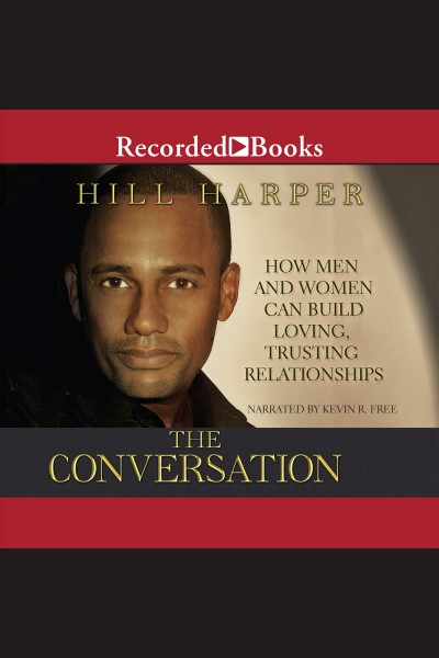 The conversation [electronic resource] : How men and women can build loving, trusting relationships. Hill Harper.
