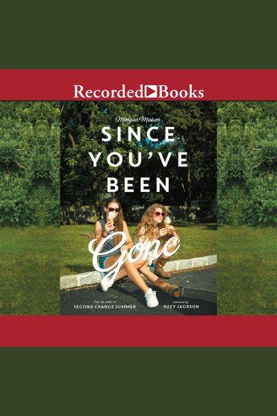 Since you've been gone [electronic resource]. Morgan Matson.