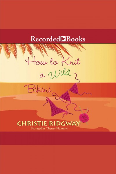 How to knit a wild bikini [electronic resource] : Malibu and ewe series, book 1. Christie Ridgway.