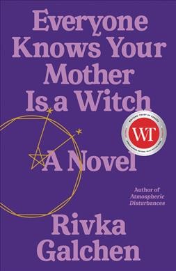 Everyone knows your mother is a witch : a novel / Rivka Galchen.