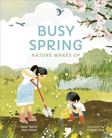 Busy spring : nature wakes up / Sean Taylor & Alex Morss ; illustrated by Cinyee Chiu.