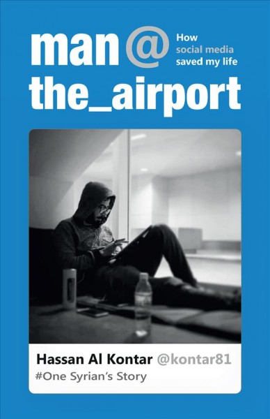 man@the_airport : how social media saved my life : one Syrian's story / Hassan Al Kontar.