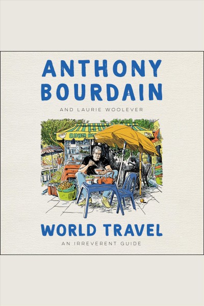 World travel : an irreverent guide / Anthony Bourdain and Laurie Woolever.
