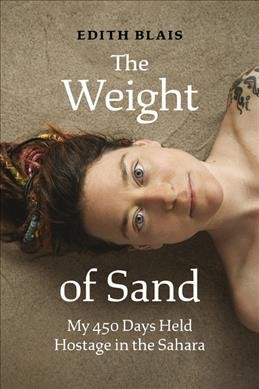 The weight of sand : my 450 days held hostage in the Sahara / Edith Blais ; translated by Katia Grubisic.