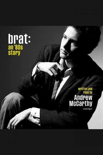 Brat : an '80s story / Andrew McCarthy.
