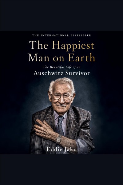 The happiest man on Earth : the beautiful life of an Auschwitz survivor / Eddie Jaku.