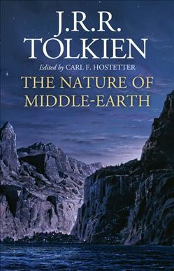 The nature of Middle-earth : late writings on the lands, inhabitants, and metaphysics of Middle-earth / J.R.R. Tolkien ; edited by Carl F. Hostetter.