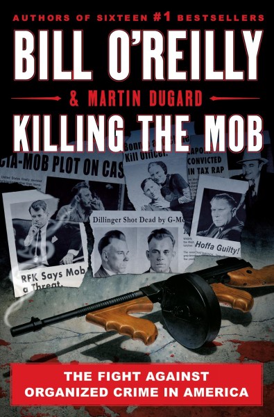 Killing the mob : the fight against organized crime in America / Bill O'Reilly and Martin Dugard.