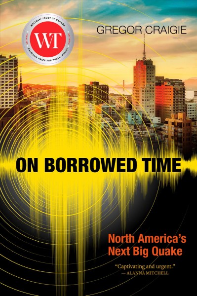 On borrowed time : North America's next big quake / Gregor Craigie.
