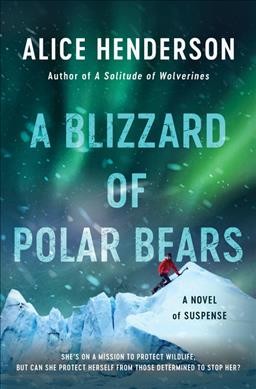 A blizzard of polar bears : a novel of suspense / Alice Henderson.