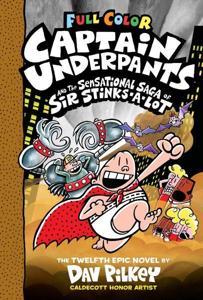 Captain Underpants and the sensational saga of Sir Stinks-A-Lot : the twelfth epic novel / by Dav Pilkey ; with color by Jose Garibaldi and Wes Dzioba.