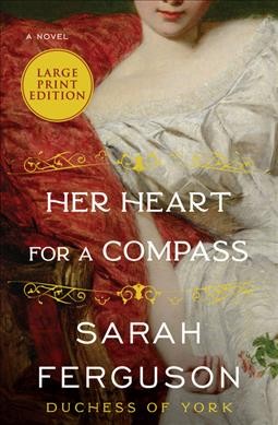 Her heart for a compass : a novel / Sarah Ferguson, Duchess of York with Marguerite Kaye.
