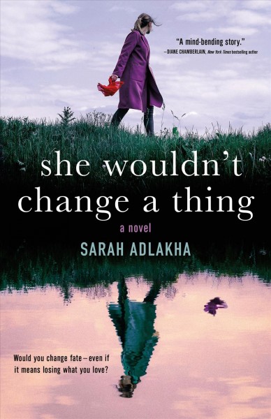 She wouldn't change a thing : a novel / Sarah Adlakha.